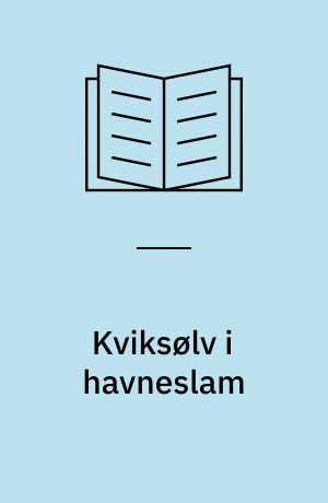 Kviksølv i havneslam : opgørelse af kviksølvindholdet i slam og sediment i danske havne