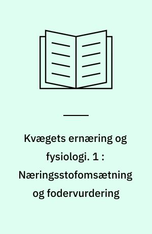 Kvægets ernæring og fysiologi. 1 : Næringsstofomsætning og fodervurdering