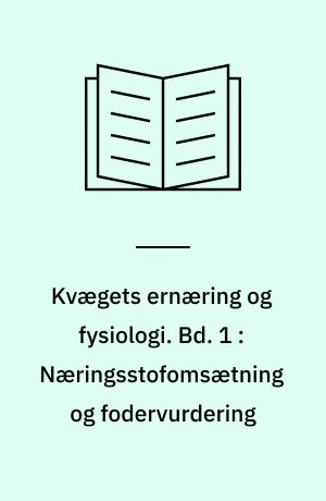 Kvægets ernæring og fysiologi. Bd. 1 : Næringsstofomsætning og fodervurdering