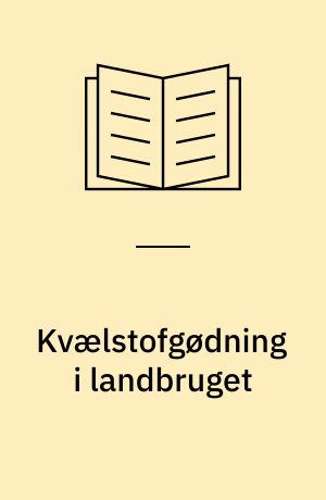 Kvælstofgødning i landbruget : behov og udvaskning nu og i fremtiden