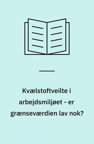 Kvælstoftveilte i arbejdsmiljøet - er grænseværdien lav nok? : effekter af nitrogendioxid på nedre luftveje og på almensymptomer hos raske voksne personer