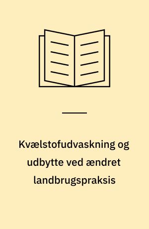 Kvælstofudvaskning og udbytte ved ændret landbrugspraksis : modelberegninger med rodzonemodellen DAISY