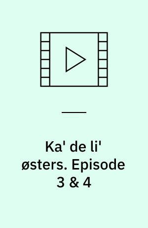 Ka' de li' østers. Episode 3 & 4