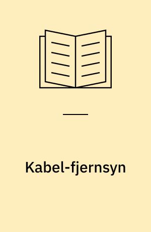 Kabel-fjernsyn : fra et utvalg oppnevnt ved kongelig resolusjon 18. desember 1981