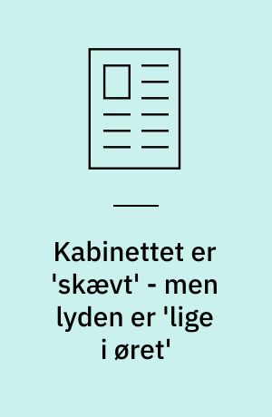 Kabinettet er 'skævt' - men lyden er 'lige i øret'