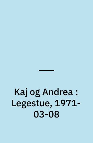 Kaj og Andrea : Legestue, 1971-03-08