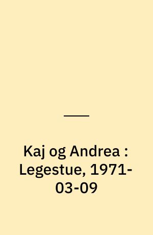 Kaj og Andrea : Legestue, 1971-03-09