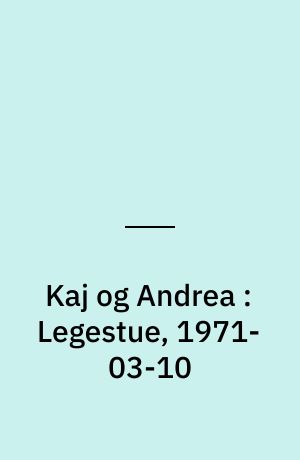 Kaj og Andrea : Legestue, 1971-03-10