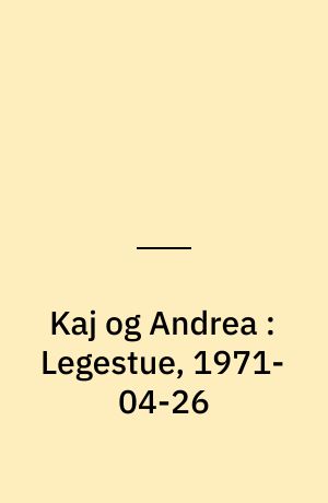 Kaj og Andrea : Legestue, 1971-04-26