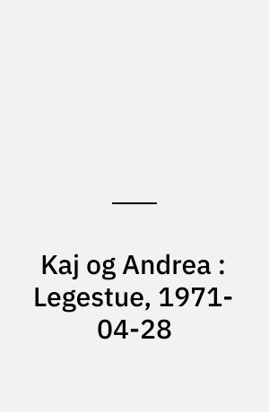 Kaj og Andrea : Legestue, 1971-04-28