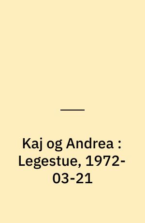 Kaj og Andrea : Legestue, 1972-03-21