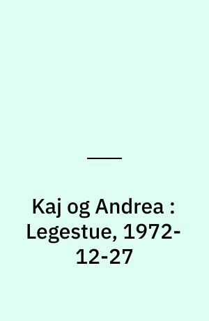Kaj og Andrea : Legestue, 1972-12-27