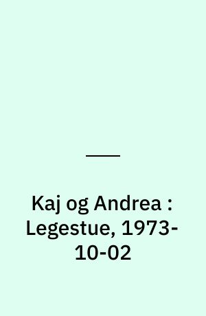 Kaj og Andrea : Legestue, 1973-10-02