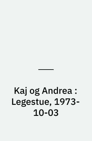 Kaj og Andrea : Legestue, 1973-10-03