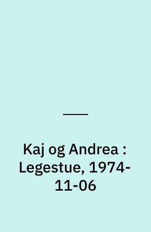 Kaj og Andrea : Legestue, 1974-11-06