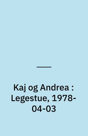 Kaj og Andrea : Legestue, 1978-04-03