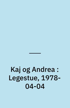 Kaj og Andrea : Legestue, 1978-04-04