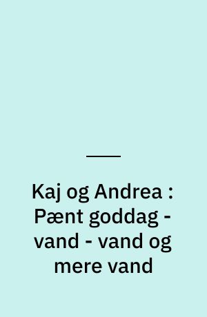 Kaj og Andrea : Pænt goddag - vand - vand og mere vand