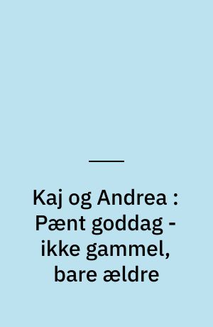 Kaj og Andrea : Pænt goddag - ikke gammel, bare ældre