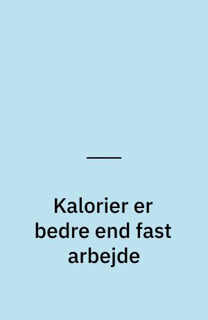 Kalorier er bedre end fast arbejde