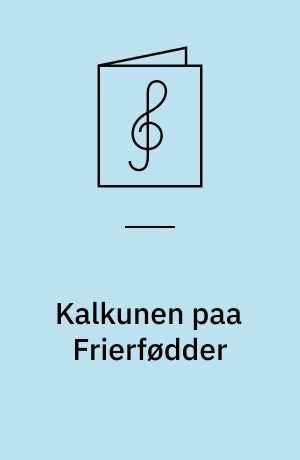 Kalkunen paa Frierfødder : synges af Oscar Holst i Chantecler eller Tivolis Varietés Hønsegaard