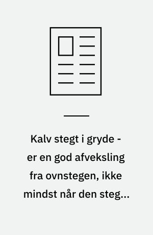 Kalv stegt i gryde - er en god afveksling fra ovnstegen, ikke mindst når den steges på fransk manér