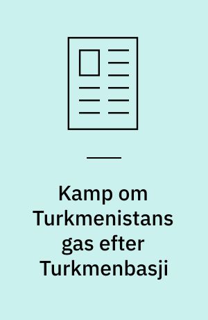 Kamp om Turkmenistans gas efter Turkmenbasji