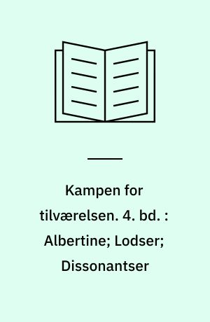 Kampen for tilværelsen : vol. I-IV. 4. bd. : Albertine; Lodser; Dissonantser