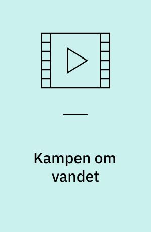Kampen om vandet : Tørst, Vandets pris og Pengekilden : tre film om den globale konflikt om vand