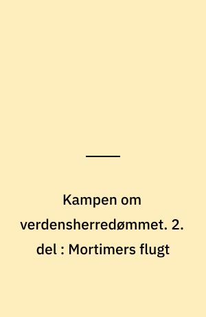 Kampen om verdensherredømmet. 2. del : Mortimers flugt