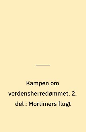 Kampen om verdensherredømmet. 2. del : Mortimers flugt