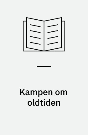 Kampen om oldtiden : nationale oldsager siden 1864