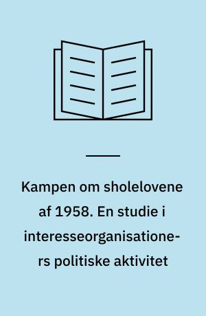 Kampen om sholelovene af 1958. En studie i interesseorganisationers politiske aktivitet