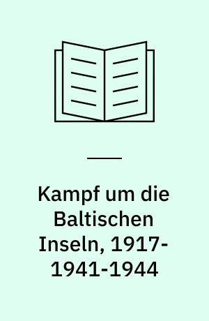 Kampf um die Baltischen Inseln, 1917-1941-1944 : eine Studie zur triphibischen Kampfführung