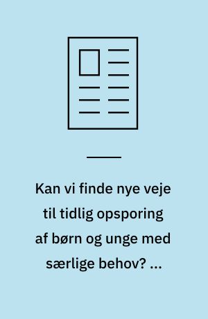 Kan vi finde nye veje til tidlig opsporing af børn og unge med særlige behov? Og hvordan kan vi forebygge og inkludere?