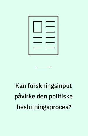 Kan forskningsinput påvirke den politiske beslutningsproces?