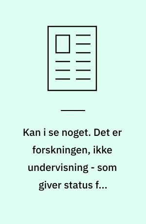 Kan i se noget. Det er forskningen, ikke undervisning - som giver status for universitetslæreren