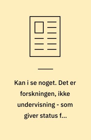 Kan i se noget. Det er forskningen, ikke undervisning - som giver status for universitetslæreren