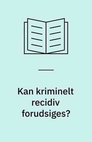 Kan kriminelt recidiv forudsiges? : afprøvning af "prædiktionstabeller" på løsladte fra Statsfængslet Renbæk