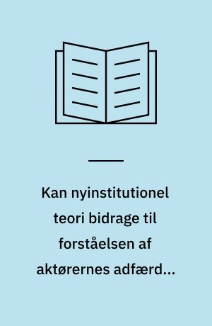 Kan nyinstitutionel teori bidrage til forståelsen af aktørernes adfærd i forbindelse med energibesparelser? : en teoretisk diskussion