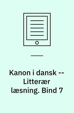 Kanon i dansk -- Litterær læsning. Bind 7