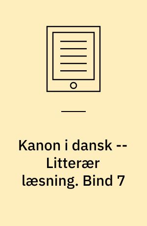 Kanon i dansk -- Litterær læsning. Bind 7