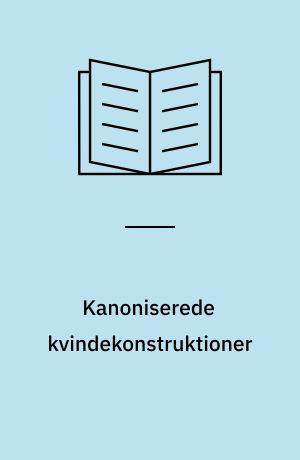 Kanoniserede kvindekonstruktioner : en analyse og diskussion af forestillinger om kvinden italesat i moderne sygepleje