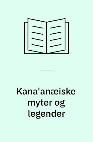 Kana'anæiske myter og legender : tekster fra Ras Shamra-Ugarit