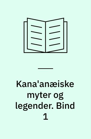 Kana'anæiske myter og legender : tekster fra Ras Shamra-Ugarit. Bind 1