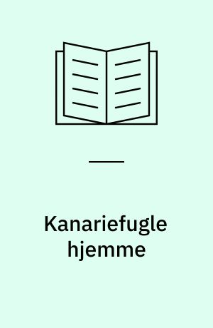 Kanariefugle hjemme : alt om anskaffelse, pleje, sygdomme, ernæring og sang