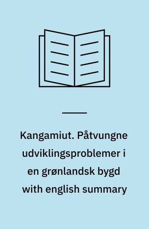 Kangamiut. Påtvungne udviklingsproblemer i en grønlandsk bygd with english summary