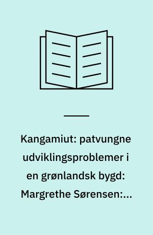Kangamiut: patvungne udviklingsproblemer i en grønlandsk bygd: Margrethe Sørensen: i samarb. med Hans Gullestrup, Henning Schwerdtfeger