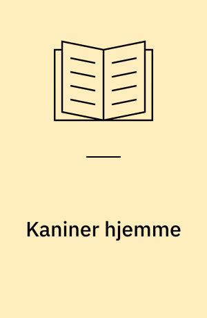 Kaniner hjemme : alt om anskaffelse, pleje, ernæring og sygdom