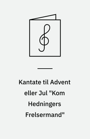 Kantate til Advent eller Jul "Kom Hedningers Frelsermand" : for blandet Kor og Strygere